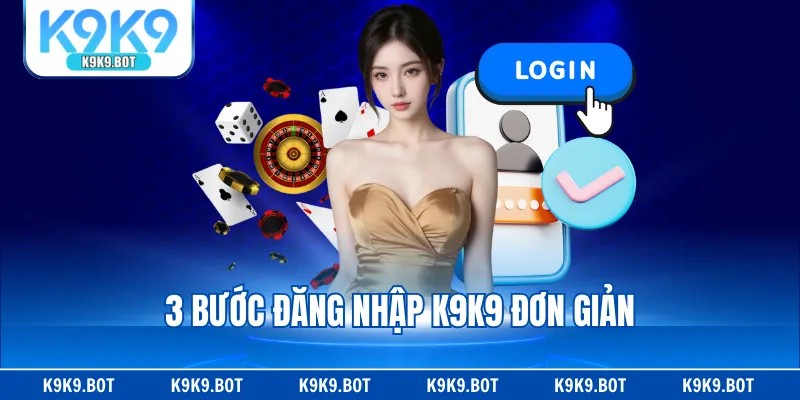 3 bước đăng nhập K9K9 đơn giản