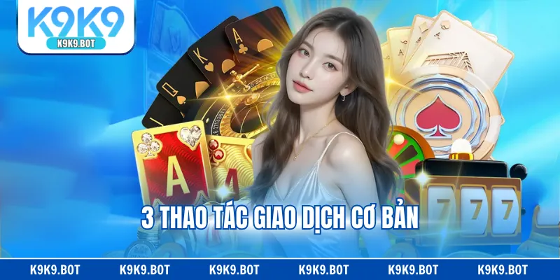 3 thao tác giao dịch cơ bản 3 thao tác giao dịch cơ bản