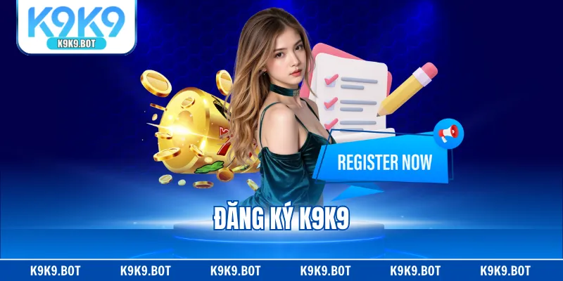 Đăng Ký K9K9 - Thực Hiện Cực Nhanh Chóng Chỉ Với 3 Bước