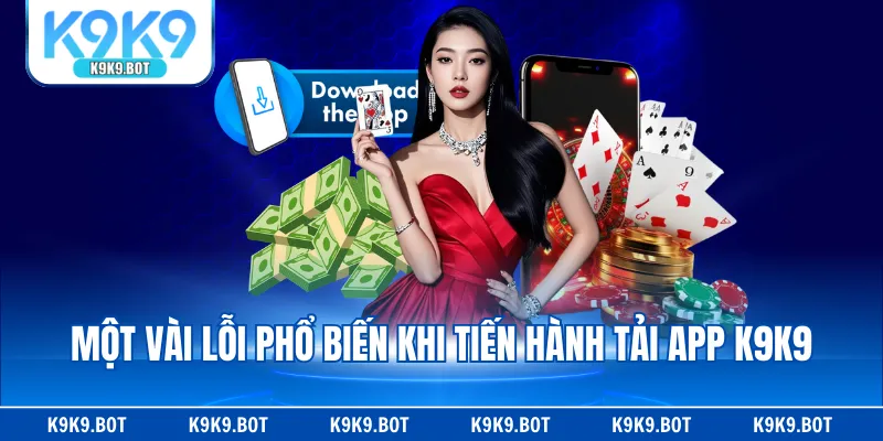 Một vài lỗi phổ biến khi tiến hành tải app K9K9 Một vài lỗi phổ biến khi tiến hành tải app K9K9