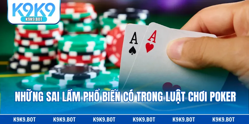 Những sai lầm phổ biến có trong luật chơi Poker Những sai lầm phổ biến có trong luật chơi Poker