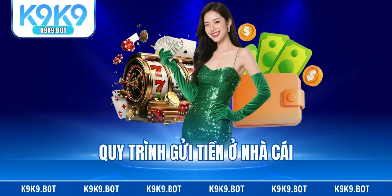 Quy trình gửi tiền ở nhà cái Quy trình gửi tiền ở nhà cái