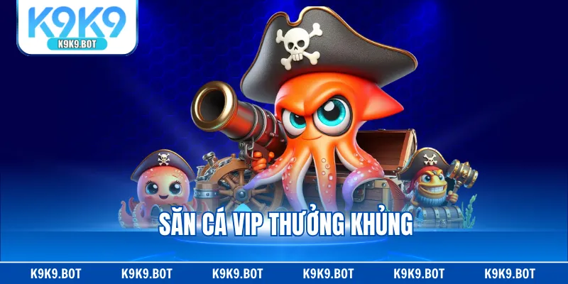 Săn cá VIP thưởng khủng