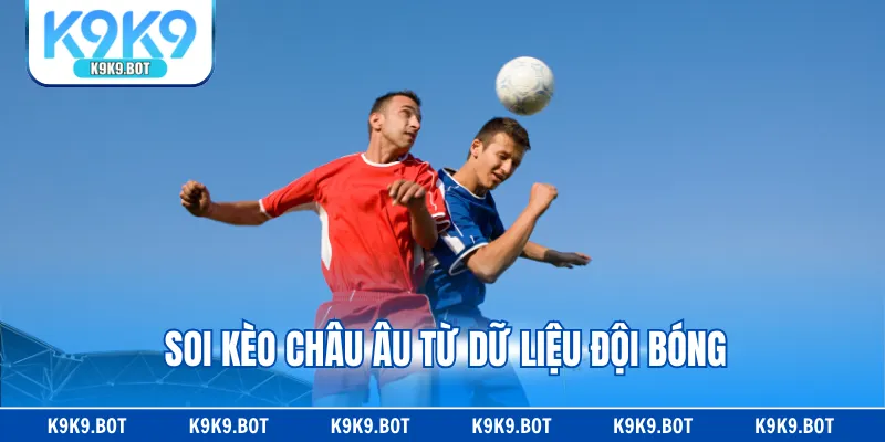Soi kèo châu Âu từ dữ liệu đội bóng