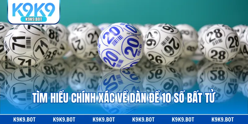 Tìm hiểu chính xác về dàn đề 10 số bất tử